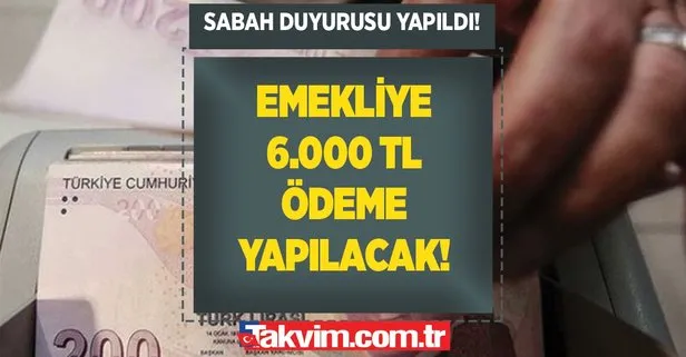 Emekliye 6.000 TL ödeme yapılacak! Başvurular açıldı! Sabah duyurusu yapıldı!