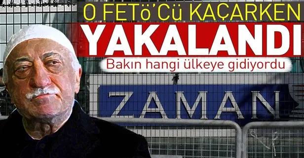 FETÖnün o ismi kaçarken yakalandı
