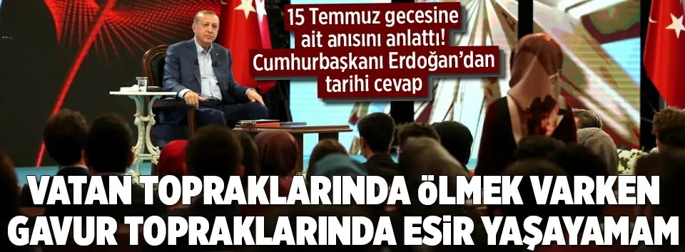 Erdoğan: Gavur toprağında esir olamam