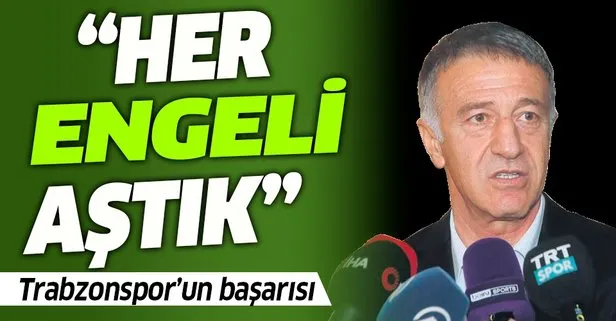 Trabzon Başkanı Ahmet Ağaoğlu: Her engeli aştık