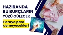 Haziran ayında köşeyi dönecek burçlar açıklandı! Para içinde yüzecekler! Talihin kapıları sonuna kadar açılacak