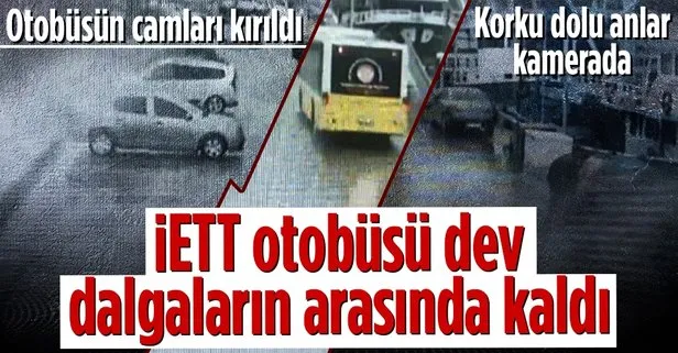 İETT otobüsü dev dalgaların arasında kaldı camları kırıldı! O anlar kamerada