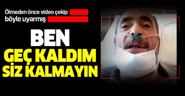 Koronavirüsten ölmeden önce böyle çağrı yapmış: Ben geç kaldım siz kalmayın