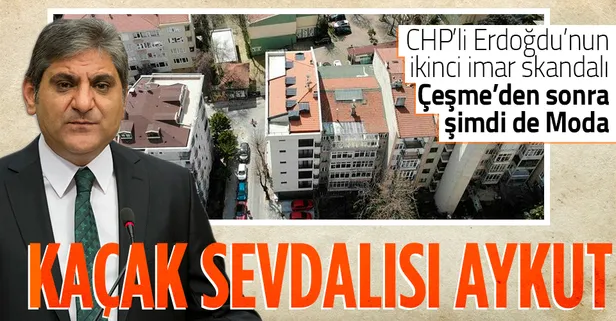 SON DAKİKA: CHP'li Aykut Erdoğdu'nun kaçak daire aşkı: Çeşme'den sonra şimdi de Moda!