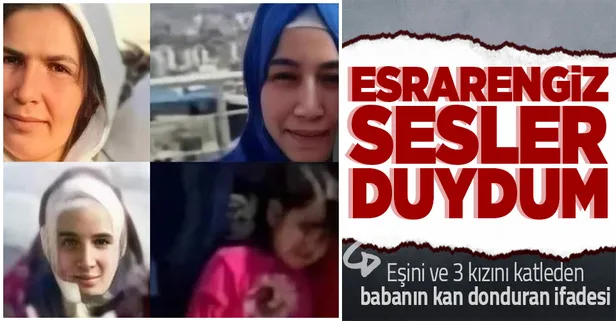 SON DAKİKA: Şırnak'ta eşi ve 3 kızını katleden adamın ifadesi ortaya çıktı: Evi sattım sesler duymaya başladım