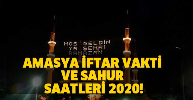 Amasya sahur ve iftar saat kaçta? Amasya iftar vakti ve sahur saatleri 2020! Amasya imsakiye 2020!