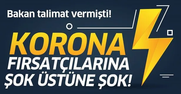 Korona fırşatçılarına şok!