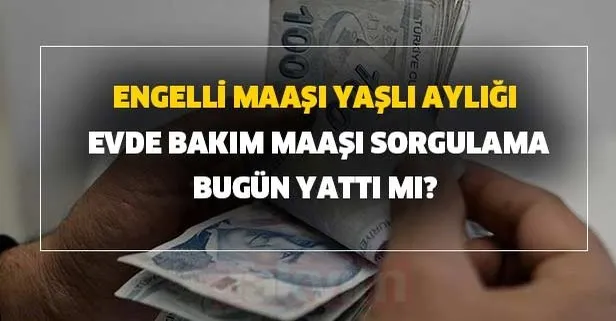 eylul ayi engelli maasi yasli ayligi evde bakim maasi bugun yatti mi engelli maasi yasli ayligi evde bakim maasi kac tl takvim