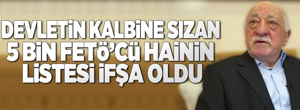İşte devletin kalbine sızan 5 bin FETÖ'cü hain