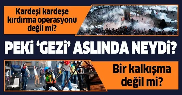 Peki ’Gezi’ aslında neydi? Bir kalkışma değil mi? Kardeşi kardeşe kırdırma operasyonu değil mi?