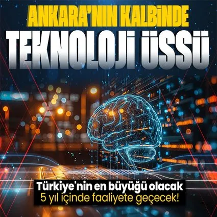 Ankara’ya teknoloji üssü! 5 yıl içinde faaliyete geçecek! Türkiye’nin en büyüğü olacak