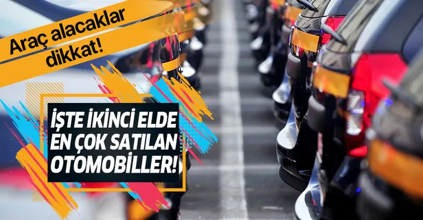Son dakika: Araç alacaklar dikkat! İşte ikinci elde en çok satılan otomobiller!