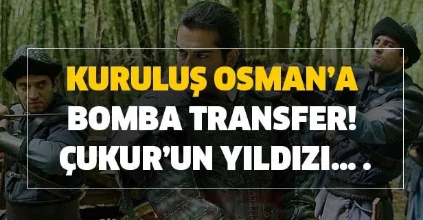 Kuruluş Osman’a bomba transfer! Çukur’un yıldızı… .