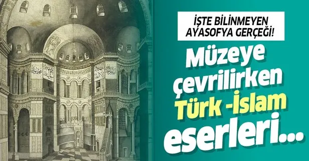 Bilinmeyen Ayasofya gerçeği! Türk-İslam eserlerinin bazıları müzeye çevrilirken yapıdan uzaklaştırıldı