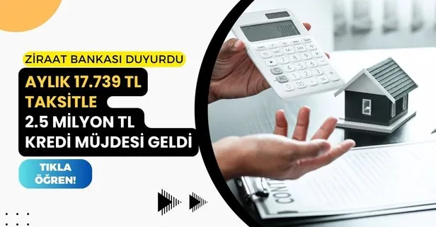 Ziraat Bankası Temmuz müjdesi verildi! Aylık 17.739 TL taksitle 2.5 milyon TL konut kredisi kampanyası