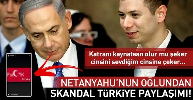 Netanyahunun oğlundan skandal Türkiye paylaşımı