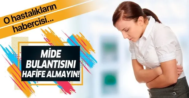 Mide bulantısına dikkat! O hastalıkların habercisi...