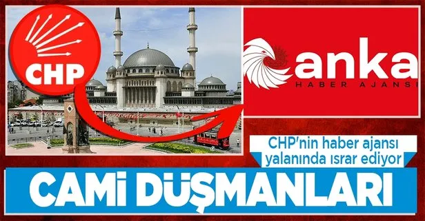 CHP oluşumu ANKA Haber Ajansı, Taksim Camii yalanını silmiyor!