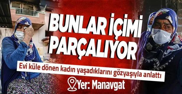 Evi küle dönen kadın yaşadıklarını gözyaşıyla anlattı