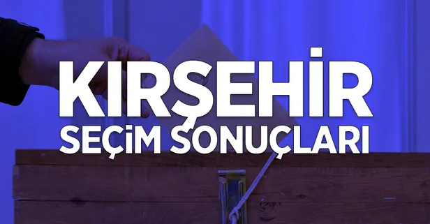 Kırşehir seçim sonuçları: 31 Mart Kırşehir ilçeleri yerel seçim sonuçları ve oy oranları! Hangi parti kazandı?
