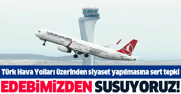 Türk Hava Yolları üzerinden siyaset yapılmasına sert tepki! "Edebimizden susuyoruz"