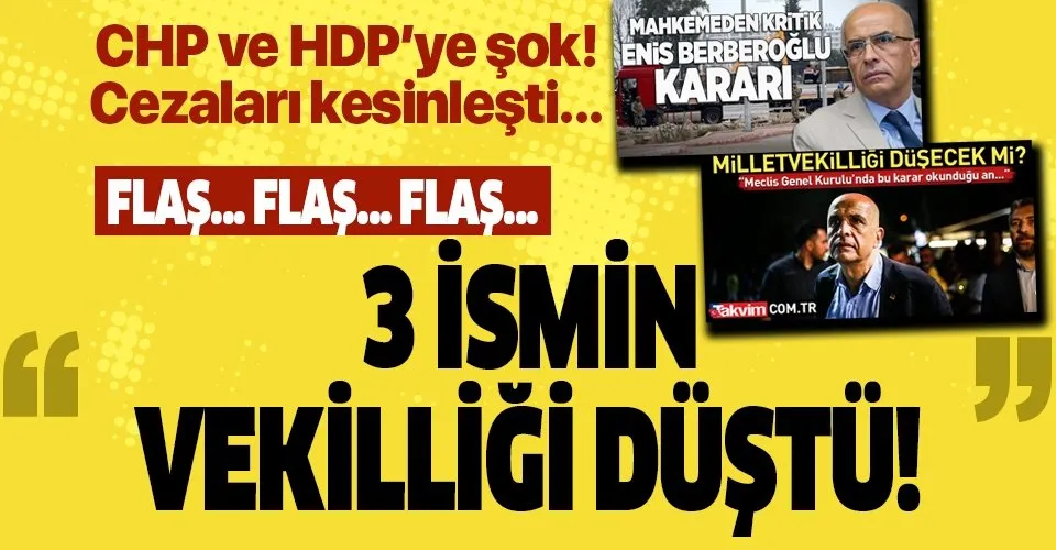 Son dakika: CHP'li Enis Berberoğlu, HDP'li Leyla Güven ve Musa Farisoğulları'nın milletvekillikleri düştü!