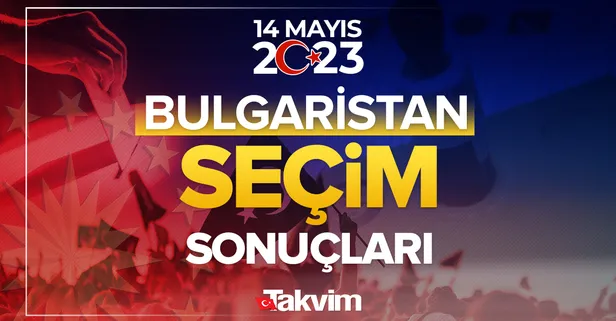 Bulgaristan seçim sonuçları! 14 Mayıs 2023 Cumhurbaşkanlığı ve Milletvekili seçim sonucu ve oy oranları, hangi parti ne kadar, yüzde kaç oy aldı?