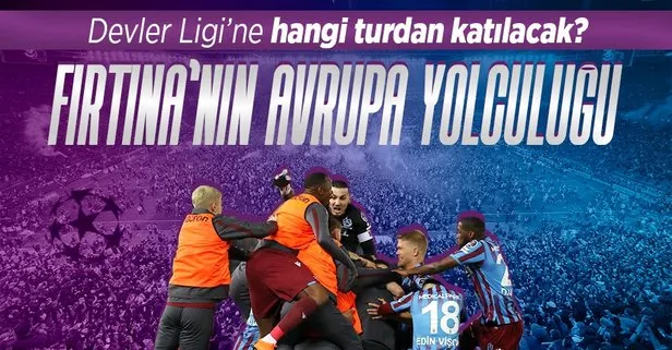 Fırtına’nın Avrupa yolculuğu! Trabzonspor Şampiyonlar Ligi’ne hangi turdan katılacak?
