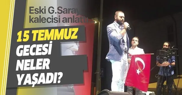 Galatasaray’ın eski kalecisi Kerem İnan, 15 Temmuz gecesi yaşadıklarını anlattı!