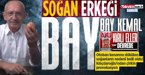 7’li koalisyondaki kaos ve krizi örtmek isteyen Kılıçdaroğlu’ndan soğan provokasyonu