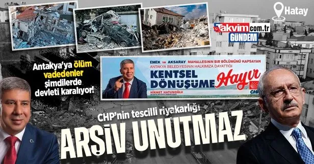 CHP’nin riyakar siyaseti arşivlerle tescillendi! 2019’da Antakya’ya ’ölüm’ vadetmişler: Kentsel Dönüşüme Hayır kampanyası