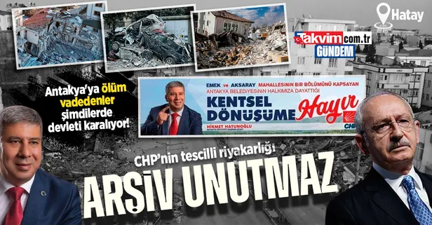 CHP'nin riyakar siyaseti arşivlerle tescillendi! 2019'da Antakya'ya 'ölüm' vadetmişler: "Kentsel Dönüşüme Hayır" kampanyası
