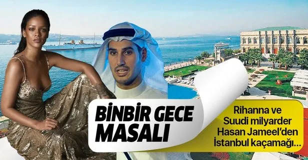 Rihanna ile Suudi milyarder Hassan Jameel’den İstanbul kaçamağı