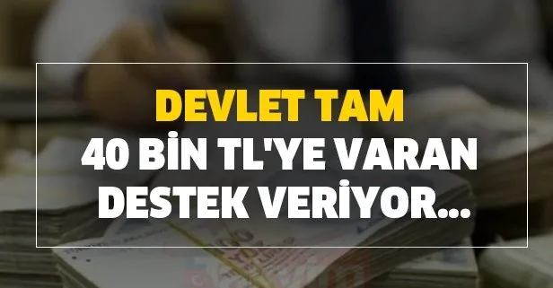 Devlet tam 40 bin TL'ye varan destek veriyor...