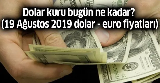Dolar kuru bugün ne kadar? 19 Ağustos 2019 dolar - euro fiyatları