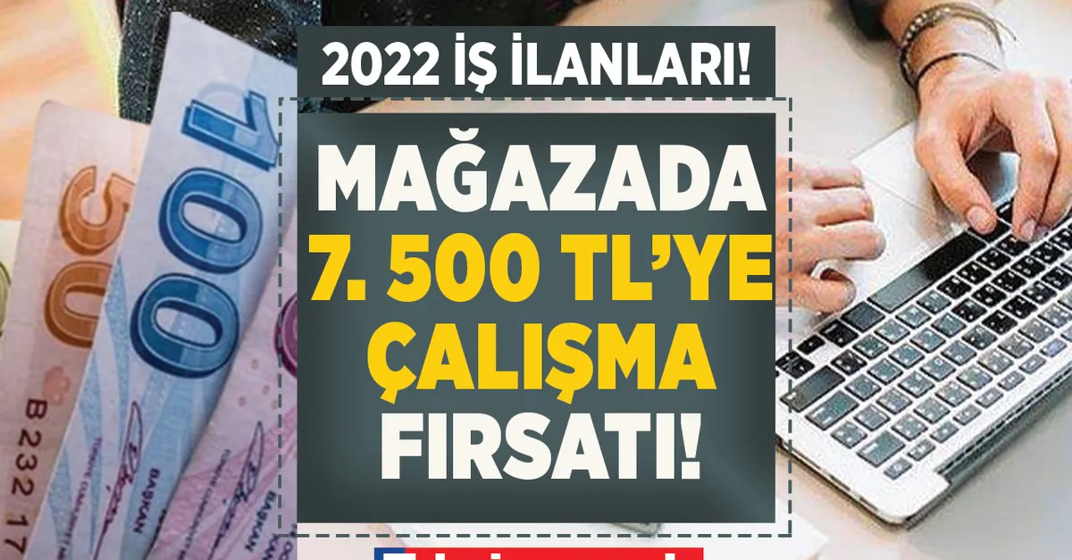 İstanbul + onlarca ilde iş ilanı yayımlandı! 18-40 yaş arası diplomasız, sınavsız, şartsız...Mağazalar ACİL 7.500 TL’ye çalışacak personeller arıyor!