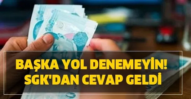Başka yol denemeyin! SGK'dan cevap geldi