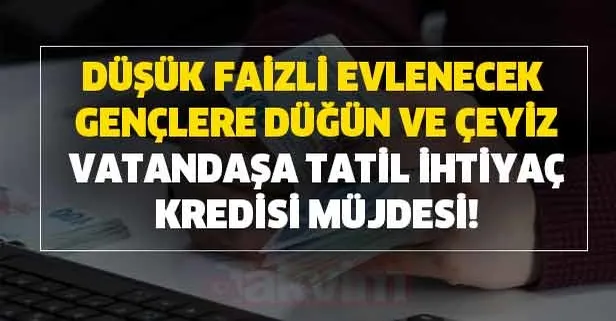 Evlenecek gençlere düğün ve çeyiz, vatandaşa tatil Ziraat Bankası, Halkbank, Vakıfbank, düşük faizli ihtiyaç kredisi