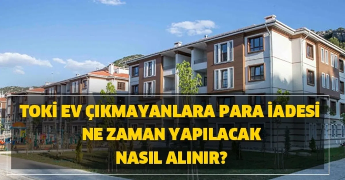 toki ev cikmayanlara para iadesi ne zaman yapilacak nasil alinir takvim