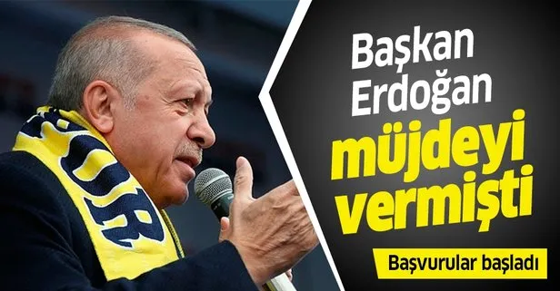 Başkan Erdoğan müjdeyi vermişti! Başvurular başladı