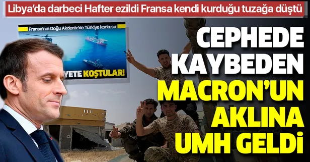 Darbeci Hafter her cephede kaybedince Macron'un aklına UMH geldi