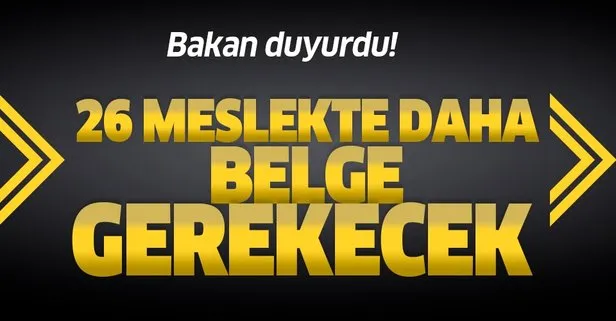 Bakan duyurdu: 26 meslekte belge gerekecek...