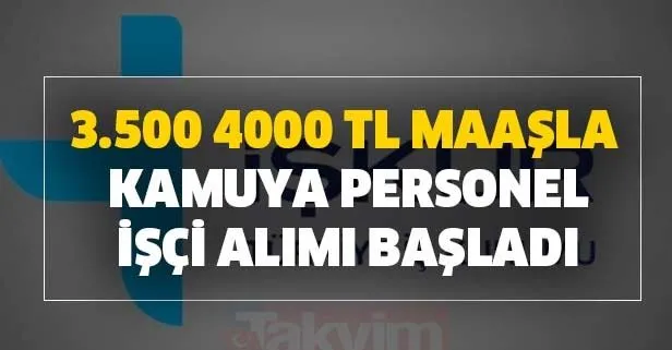 İŞKUR güncel iş ilanları... Onlarca şehirde 3.500 4000 TL maaşla kamuya personel ve işçi alımı başvuru şartları nedir?