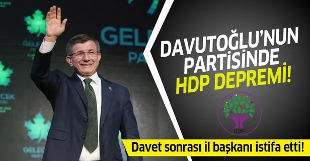 Ahmet Davutoğlu’nun HDP’yi davet etmesi Gelecek Partisi’ni böldü! İl başkanı istifa etti...