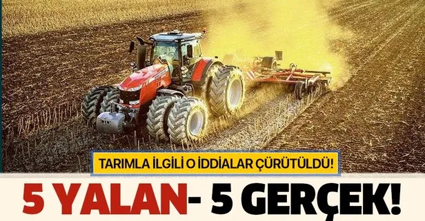 Türkiye’nin tarımda dışa bağlılık iddiaları rakamalarla çürütüldü! İşte 5 yalan 5 gerçek!