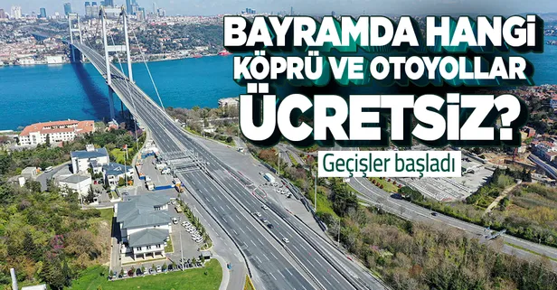 Köprü ve otoyollarda ücretsiz geçiş başladı! Bayramda hangi köprüler ve yollar ücretsiz?