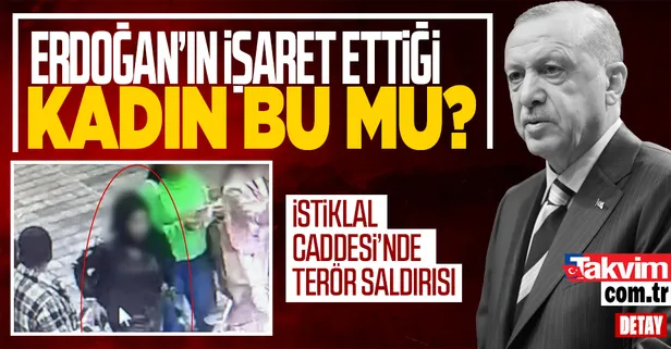 Taksim İstiklal Caddesi'nde patlama! Başkan Erdoğan'ın işaret ettiği kadın o mu?