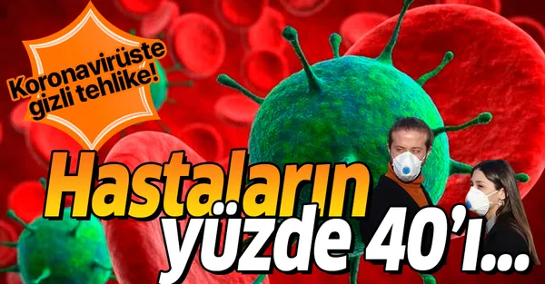 Dikkat! Koronavirüste gizli tehlike! Hastaların yüzde 40'ı...-1