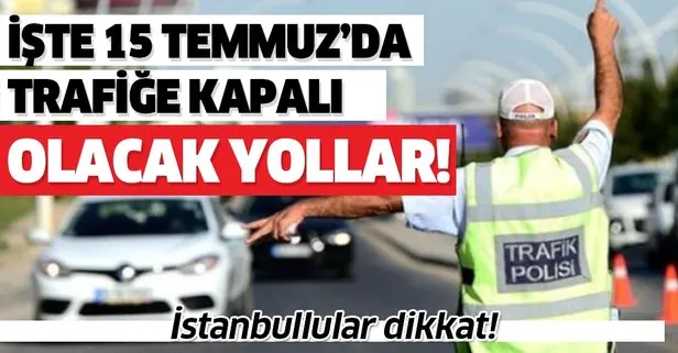 İstanbullular dikkat! İşte 15 Temmuz’da trafiğe kapalı olan yollar!