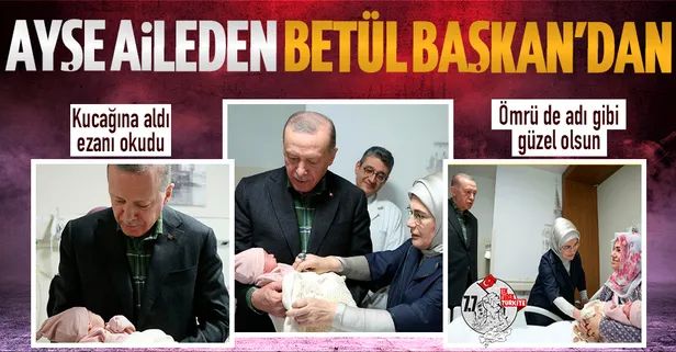 Başkan Erdoğan afetzedenin yeni doğan kız çocuğunun kulağına ezan okuyarak "Ayşe Betül" ismini verdi